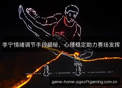 李宁情绪调节手段揭秘，心理稳定助力赛场发挥